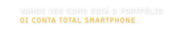 Vamos ver como está o portfólio Oi Conta Total Smartphone.